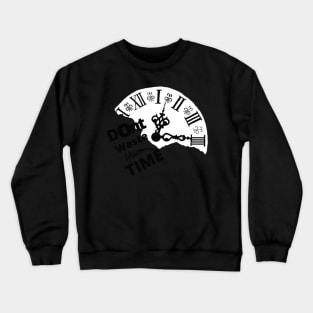 Dont Waste Your Time Crewneck Sweatshirt